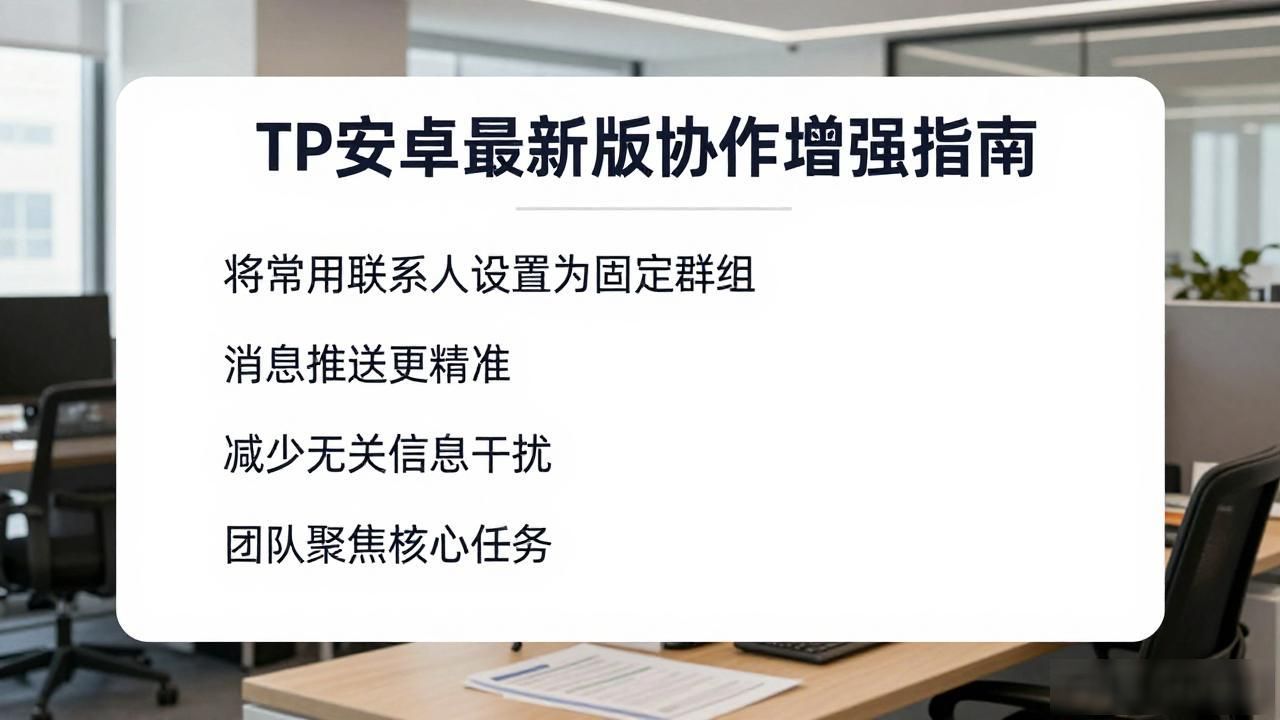 安卓最新版协作优化设置_如何在TP官方下载安卓最新版中增强协作功能？_实时协同编辑功能